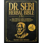 Dr. Sebi Herbal Bible: [3 IN 1] The Complete Guide to Harness Dr. Sebi's Healing Herbs for Deep Body Cleansing and Lifelong Vitality